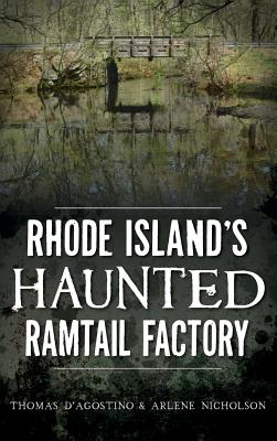 Rhode Island's Haunted Ramtail Factory - D'Agostino, Thomas, and Nicholson, Arlene