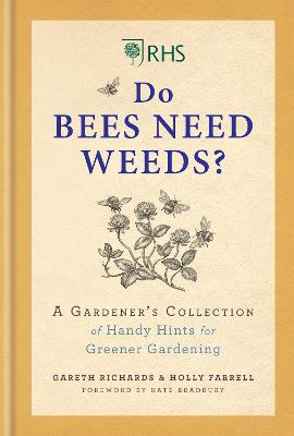 RHS Do Bees Need Weeds: A Gardener's Collection of Handy Hints for Greener Gardening - Farrell, Holly, and Richards, Gareth