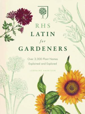 RHS Latin for Gardeners: More than 1,500 Essential Plant Names and the Secrets They Contain - Royal Horticultural Society, and Harrison, Lorraine