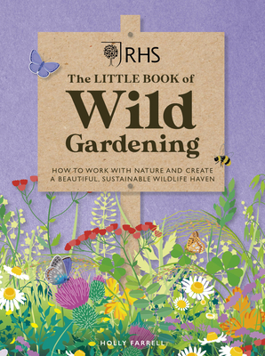 RHS The Little Book of Wild Gardening: How to work with nature to create a beautiful wildlife haven - Farrell, Holly