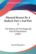 Rhymed Reason By A Radical, Part 1 And Part 2: The Politics Of The People, By One Of Themselves (1865)