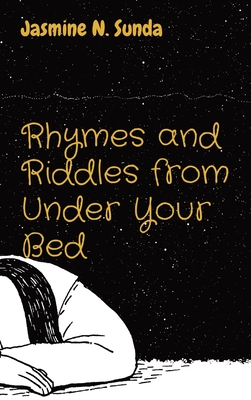 Rhymes and Riddles from Under Your Bed - Sunda, Jasmine N