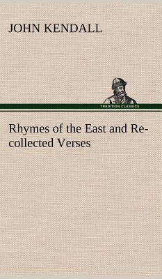 Rhymes of the East and Re-collected Verses - Kendall, John (Aka Dum-Dum)