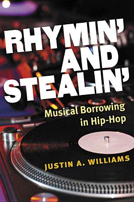 Rhymin' and Stealin': Musical Borrowing in Hip-Hop - Williams, Justin A, Dr.