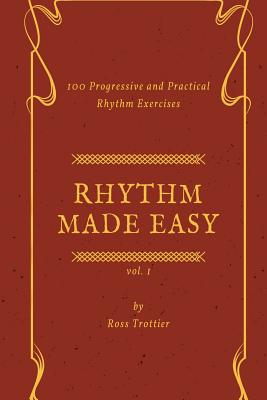 Rhythm Made Easy Vol. 1: 100 Progressive and Practical Rhythm Exercises - Trottier, Ross