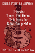 Rhythm Mastery For Guitarists: Unlocking Tempo And Timing Techniques For Guitar Composition