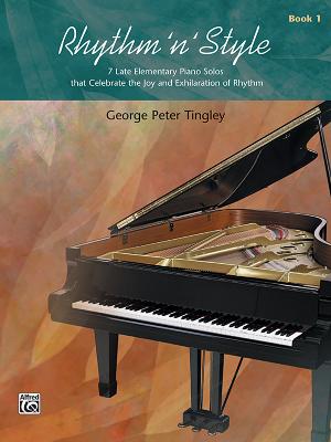 Rhythm 'n' Style, Bk 1: 7 Late Elementary Piano Solos That Celebrate the Joy and Exhilaration of Rhythm - Tingley, George Peter (Composer)