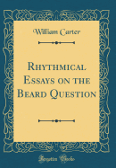 Rhythmical Essays on the Beard Question (Classic Reprint)