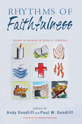 Rhythms of Faithfulness: Essays in Honor of John E. Colwell - Goodliff, Andy (Editor), and Goodliff, Paul (Editor), and Hauerwas, Stanley (Foreword by)