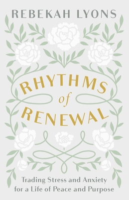 Rhythms of Renewal: Trading Stress and Anxiety for a Life of Peace and Purpose - Lyons, Rebekah