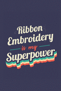Ribbon Embroidery Is My Superpower: A 6x9 Inch Softcover Diary Notebook With 110 Blank Lined Pages. Funny Vintage Ribbon Embroidery Journal to write in. Ribbon Embroidery Gift and SuperPower Retro Design Slogan