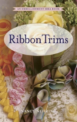 Ribbon Trims: An Embellishment Idea Book - Nehring, Nancy