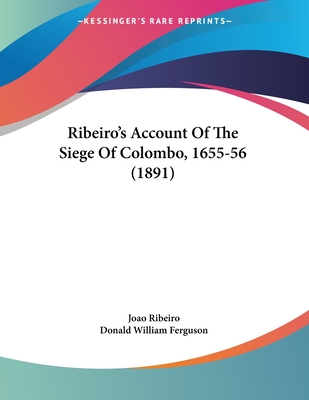 Ribeiro's Account Of The Siege Of Colombo, 1655-56 (1891) - Ribeiro, Joao, and Ferguson, Donald William (Editor)