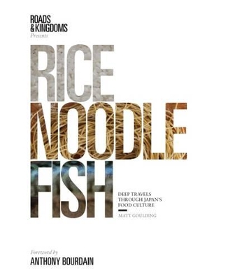 Rice, Noodle, Fish: Deep Travels Through Japan's Food Culture - Goulding, Matt