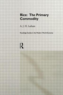 Rice: The Primary Commodity - Latham, A J H