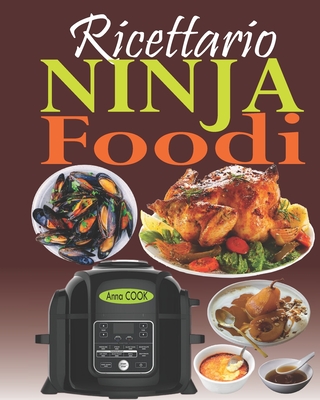 Ricettario Ninja Foodi: La guida completa e il compagno ideale per il vostro multi-cooker Ninja Foodi; la pentola che cuoce a pressione e croccante il vostro cibo! - Cook, Anna