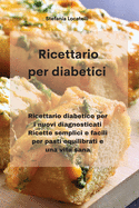 Ricettario per diabetici: Ricettario diabetico per i nuovi diagnosticati Ricette semplici e facili per pasti equilibrati e una vita sana