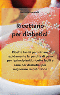 Ricettario per diabetici: Ricette facili per iniziare rapidamente la perdita di peso per i principianti, ricette facili e sane per diabetici per migliorare la nutrizione