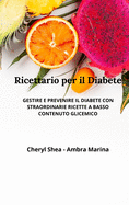 Ricettario Per Il Diabete: Gestire E Prevenire Il Diabete Con Straordinarie Ricette a Basso Contenuto Glicemico.