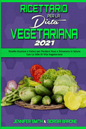 Ricettario per la Dieta Vegetariana 2021: Ricette Gustose e Veloci per Perdere Peso e Rimanere In Salute Con Lo Stile Di Vita Vegetariano (Plant Based Diet Cookbook 2021) (Italian Edition)