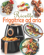 Ricette Friggitrice ad aria: Gustate deliziosi e sani piatti mediterranei con un tocco di croccantezza sfruttando il potenziale della vostra friggitrice senza olio!