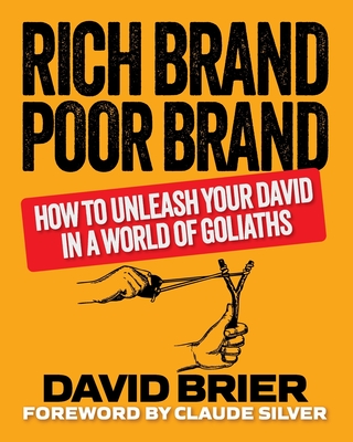 Rich Brand Poor Brand: How to Unleash Your David in a World of Goliaths - Brier, David, and Silver, Claude (Foreword by)