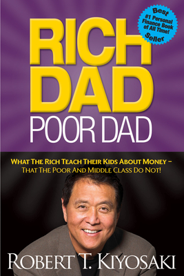 Rich Dad Poor Dad: What the Rich Teach Their Kids about Money - That the Poor and Middle Class Do Not! - Kiyosaki, Robert T