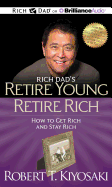 Rich Dad's Retire Young Retire Rich: How to Get Rich and Stay Rich