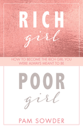 Rich Girl Poor Girl: How to Become the Rich Girl You Were Always Meant to Be