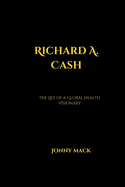 Richard A. Cash: The Life of a Global Health Visionary