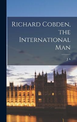 Richard Cobden, the International Man - Hobson, J A 1858-1940