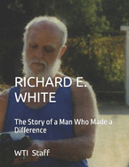 Richard E. White: The Story of a Man Who Made a Difference
