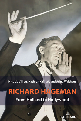 Richard Hageman: From Holland to Hollywood - de Villiers, Nico, and Kalinak, Kathryn, and Walthaus, Asing