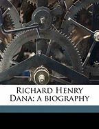 Richard Henry Dana; A Biography; Volume 01