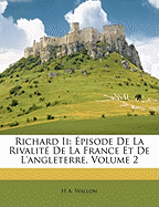 Richard II: Episode de La Rivalite de La France Et de L'Angleterre, Volume 2