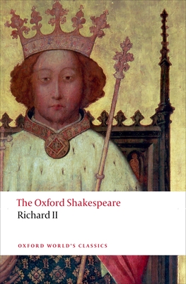 Richard II: The Oxford Shakespeare - Shakespeare, William, and Dawson, Anthony B. (Editor), and Yachnin, Paul (Editor)