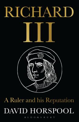 Richard III: A Ruler and his Reputation - Horspool, David