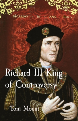 Richard III King of Controversy - Mount, Toni