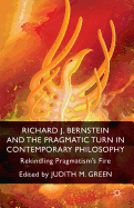 Richard J. Bernstein and the Pragmatist Turn in Contemporary Philosophy: Rekindling Pragmatism's Fire