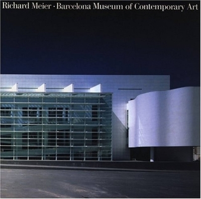 Richard Meier's Barcelona Museum of Contemporary Art - Meier, Richard, and Dollens, Dennis (Introduction by)