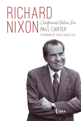 Richard Nixon: California's Native Son - Carter, Paul, and Nixon Cox, Tricia (Foreword by)