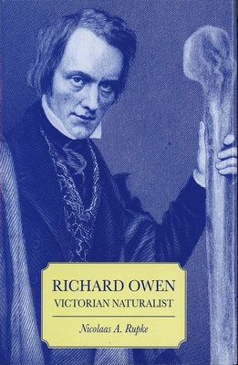 Richard Owen: Victorian Naturalist - Rupke, Nicolaas A