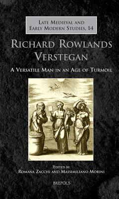 Richard Rowlands Verstegan: A Versatile Man in an Age of Turmoil - Zacchi, Romana (Editor), and Morini, Massimiliano (Editor)