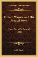 Richard Wagner And His Poetical Work: From Rienzi To Parsifal (1883)