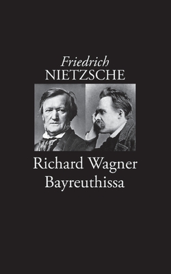 Richard Wagner Bayreuthissa - Nietzsche, Friedrich, and Korkea-Aho, Risto (Editor)