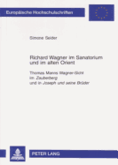 Richard Wagner im Sanatorium und im alten Orient: Thomas Manns Wagner-Sicht im "Zauberberg" und in "Joseph und seine Brueder"