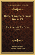 Richard Wagner's Prose Works V1: The Artwork of the Future (1895)