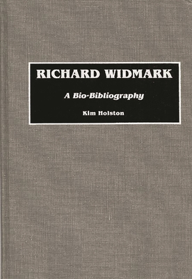 Richard Widmark: A Bio-Bibliography - Holston, Kim R