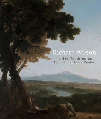 Richard Wilson and the Transformation of European Landscape Painting - Postle, Martin, Dr. (Editor), and Simon, Robin (Editor)