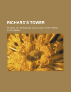 Richard's Tower: An Idyll of Nottingham Castle and Other Poems